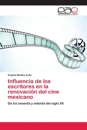 Influencia de los escritores en la renovación del cine mexicano: De los sesenta y setenta del siglo XX (Spanish Edition)