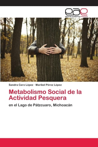 Metabolismo Social de la Actividad Pesquera: en el Lago de Pátzcuaro, Michoacán (Spanish Edition)