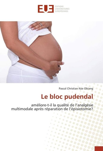 Le bloc pudendal: améliore-t-il la qualité de l’analgésie multimodale après réparation de l’épisiotomie? (French Edition)