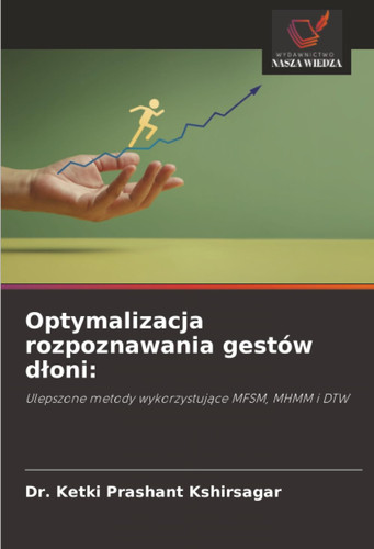 Optymalizacja rozpoznawania gestów dłoni:: Ulepszone metody wykorzystujące MFSM, MHMM i DTW (Polish Edition)