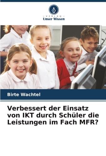 Verbessert der Einsatz von IKT durch Schüler die Leistungen im Fach MFR? (German Edition)