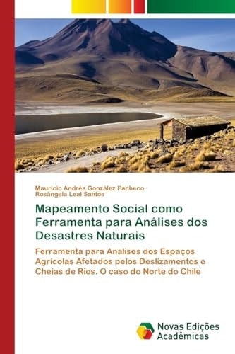 Mapeamento Social como Ferramenta para Análises dos Desastres Naturais: Ferramenta para Analises dos Espaços Agrícolas Afetados pelos Deslizamentos e ... O caso do Norte do Chile (Portuguese Edition)