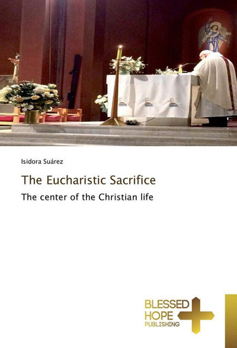 The Eucharistic Sacrifice: The center of the Christian life