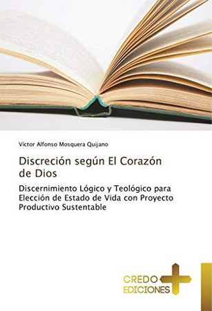 Discreción según El Corazón de Dios: Discernimiento Lógico y Teológico para Elección de Estado de Vida con Proyecto Productivo Sustentable