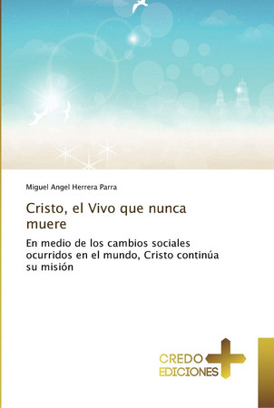 Cristo, el Vivo que nunca muere: En medio de los cambios sociales ocurridos en el mundo, Cristo continúa su misión