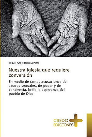 Nuestra Iglesia que requiere conversión: En medio de tantas acusaciones de abusos sexuales, de poder y de conciencia, brilla la esperanza del pueblo de Dios (Spanish Edition)
