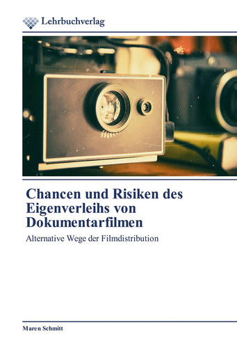 Chancen und Risiken des Eigenverleihs von Dokumentarfilmen: Alternative Wege der Filmdistribution (German Edition)