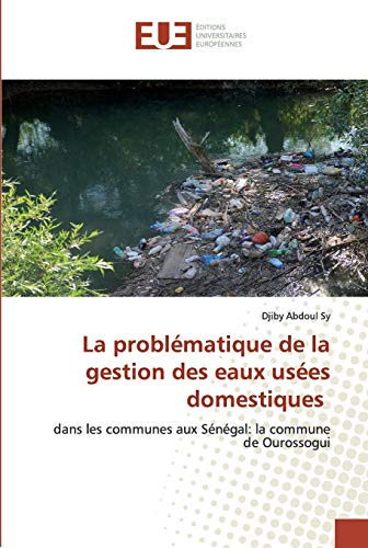 La problématique de la gestion des eaux usées domestiques: dans les communes aux Sénégal: la commune de Ourossogui (French Edition)
