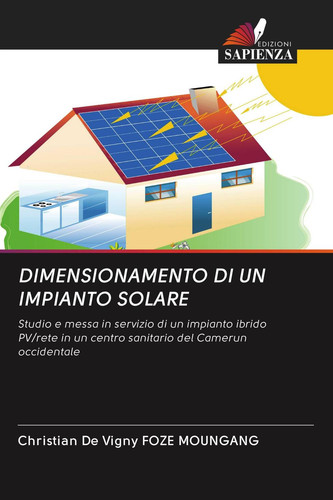 DIMENSIONAMENTO DI UN IMPIANTO SOLARE: Studio e messa in servizio di un impianto ibrido PV/rete in un centro sanitario del Camerun occidentale (Italian Edition)