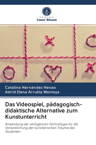 Das Videospiel, pädagogisch-didaktische Alternative zum Kunstunterricht: Anwendung der verfügbaren Technologie für die Verwirklichung der künstlerischen Träume des Studenten (German Edition)