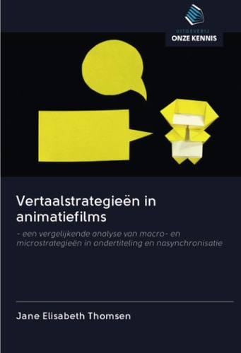 Vertaalstrategieën in animatiefilms: - een vergelijkende analyse van macro- en microstrategieën in ondertiteling en nasynchronisatie (Dutch Edition)