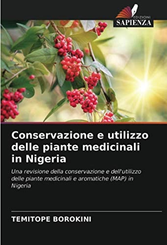 Conservazione e utilizzo delle piante medicinali in Nigeria: Una revisione della conservazione e dell'utilizzo delle piante medicinali e aromatiche (MAP) in Nigeria (Italian Edition)