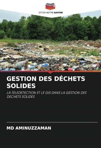 GESTION DES DÉCHETS SOLIDES: LA TELEDETECTION ET LE GIS DANS LA GESTION DES DECHETS SOLIDES (French Edition)