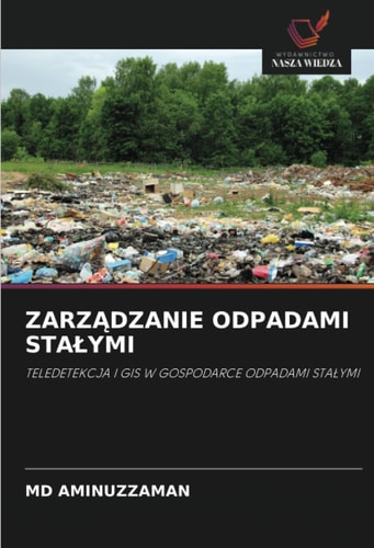ZARZĄDZANIE ODPADAMI STAŁYMI: TELEDETEKCJA I GIS W GOSPODARCE ODPADAMI STAŁYMI (Polish Edition)
