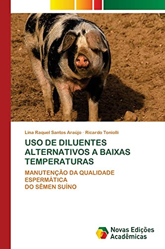 USO DE DILUENTES ALTERNATIVOS A BAIXAS TEMPERATURAS: MANUTENÇÃO DA QUALIDADE ESPERMÁTICA DO SÊMEN SUÍNO (Portuguese Edition)