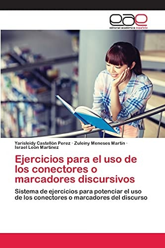 Ejercicios para el uso de los conectores o marcadores discursivos: Sistema de ejercicios para potenciar el uso de los conectores o marcadores del discurso (Spanish Edition)