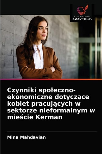 Czynniki społeczno-ekonomiczne dotyczące kobiet pracujących w sektorze nieformalnym w mieście Kerman (Polish Edition)