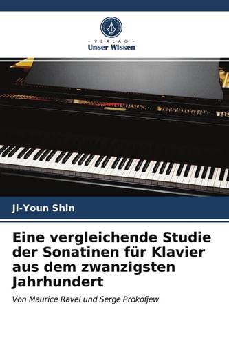 Eine vergleichende Studie der Sonatinen für Klavier aus dem zwanzigsten Jahrhundert: Von Maurice Ravel und Serge Prokofjew (German Edition)
