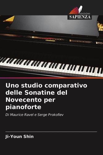 Uno studio comparativo delle Sonatine del Novecento per pianoforte: Di Maurice Ravel e Serge Prokofiev (Italian Edition)