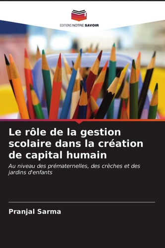 Le rôle de la gestion scolaire dans la création de capital humain: Au niveau des prématernelles, des crèches et des jardins d'enfants (French Edition)