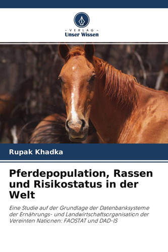 Pferdepopulation, Rassen und Risikostatus in der Welt: Eine Studie auf der Grundlage der Datenbanksysteme der Ernährungs- und ... Nationen: FAOSTAT und DAD-IS (German Edition)