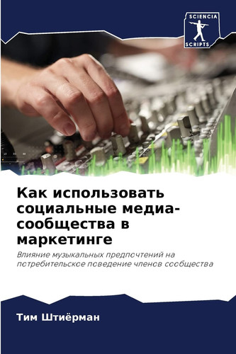 Как использовать социальные медиа-сообщества в маркетинге: Влияние музыкальных предпочтений на потребительское поведение членов сообщества (Russian Edition)