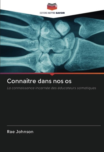 Connaître dans nos os: La connaissance incarnée des éducateurs somatiques (French Edition)