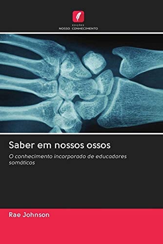 Saber em nossos ossos: O conhecimento incorporado de educadores somáticos (Portuguese Edition)