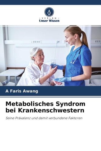 Metabolisches Syndrom bei Krankenschwestern: Seine Prävalenz und damit verbundene Faktoren (German Edition)