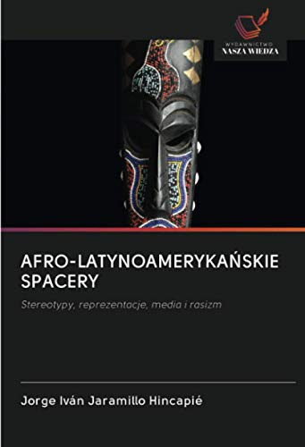 AFRO-LATYNOAMERYKAŃSKIE SPACERY: Stereotypy, reprezentacje, media i rasizm (Polish Edition)