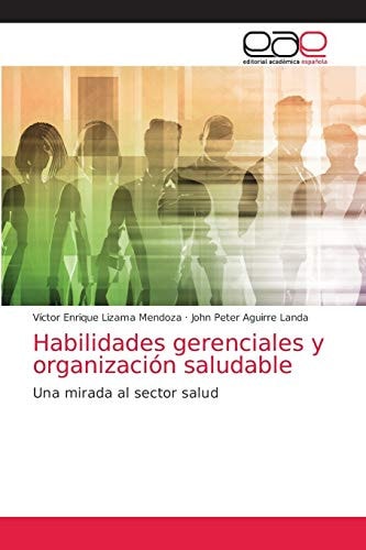 Habilidades gerenciales y organización saludable: Una mirada al sector salud (Spanish Edition)