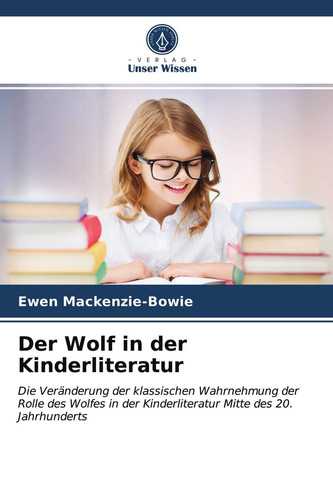 Der Wolf in der Kinderliteratur: Die Veränderung der klassischen Wahrnehmung der Rolle des Wolfes in der Kinderliteratur Mitte des 20. Jahrhunderts (German Edition)