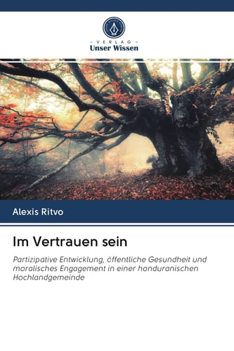 Im Vertrauen sein: Partizipative Entwicklung, öffentliche Gesundheit und moralisches Engagement in einer honduranischen Hochlandgemeinde (German Edition)