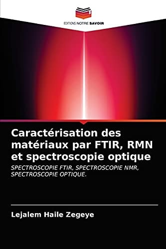 Caractérisation des matériaux par FTIR, RMN et spectroscopie optique: SPECTROSCOPIE FTIR, SPECTROSCOPIE NMR, SPECTROSCOPIE OPTIQUE. (French Edition)