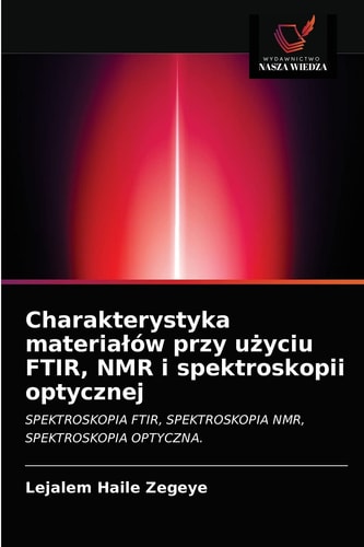 Charakterystyka materiałów przy użyciu FTIR, NMR i spektroskopii optycznej: SPEKTROSKOPIA FTIR, SPEKTROSKOPIA NMR, SPEKTROSKOPIA OPTYCZNA. (Polish Edition)