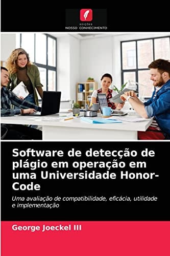 Software de detecção de plágio em operação em uma Universidade Honor-Code: Uma avaliação de compatibilidade, eficácia, utilidade e implementação (Portuguese Edition)