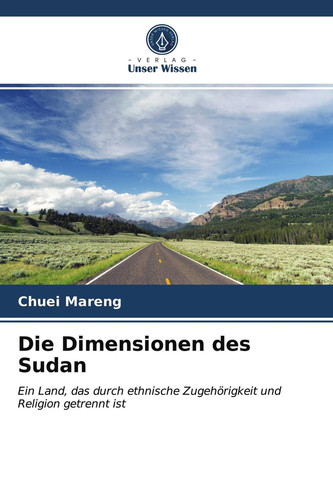Die Dimensionen des Sudan: Ein Land, das durch ethnische Zugehörigkeit und Religion getrennt ist (German Edition)
