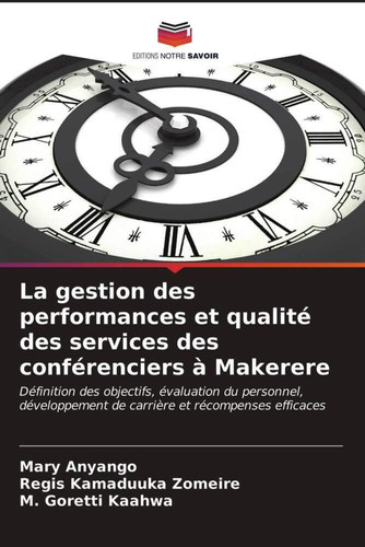 La gestion des performances et qualité des services des conférenciers à Makerere: Définition des objectifs, évaluation du personnel, développement de carrière et récompenses efficaces (French Edition)