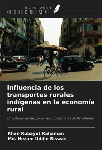 Influencia de los transportes rurales indígenas en la economía rural: Un estudio de las zonas suroccidentales de Bangladesh (Spanish Edition)