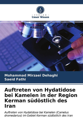 Auftreten von Hydatidose bei Kamelen in der Region Kerman südöstlich des Iran: Auftreten von Hydatidose bei Kamelen (Camelus dromedarius) im Gebiet Kerman südöstlich des Iran (German Edition)