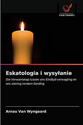 Eskatologia i wysyłanie: Die Verwantskap tussen ons Eindtyd-verwagting en ons siening rondom Sending (Polish Edition)