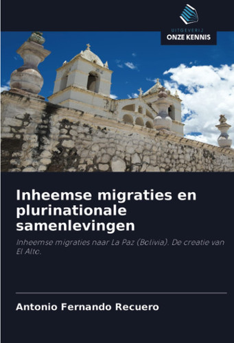 Inheemse migraties en plurinationale samenlevingen: Inheemse migraties naar La Paz (Bolivia). De creatie van El Alto. (Dutch Edition)