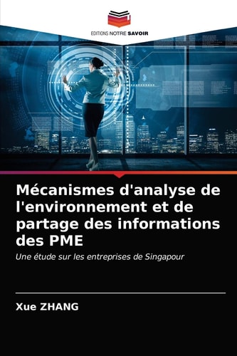 Mécanismes d'analyse de l'environnement et de partage des informations des PME: Une étude sur les entreprises de Singapour (French Edition)