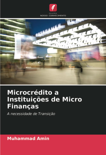 Microcrédito a Instituições de Micro Finanças: A necessidade de Transição (Portuguese Edition)