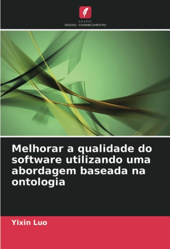 Melhorar a qualidade do software utilizando uma abordagem baseada na ontologia (Portuguese Edition)