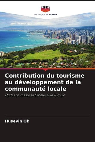 Contribution du tourisme au développement de la communauté locale: Études de cas sur la Croatie et la Turquie (French Edition)