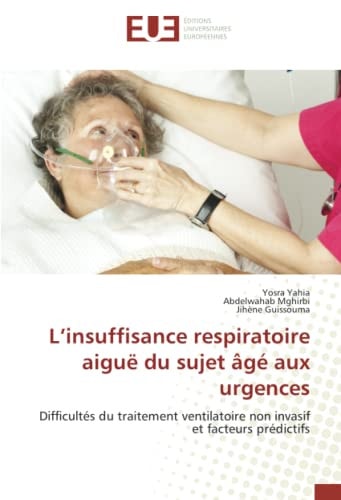 L’insuffisance respiratoire aiguë du sujet âgé aux urgences: Difficultés du traitement ventilatoire non invasif et facteurs prédictifs (French Edition)