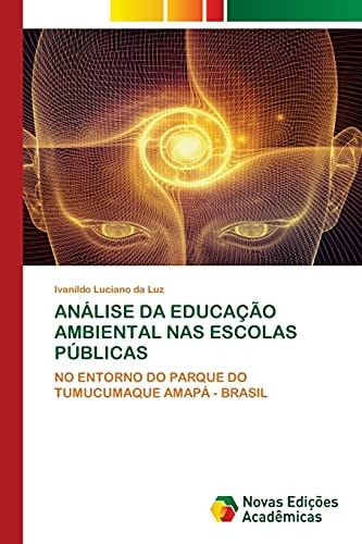 ANÁLISE DA EDUCAÇÃO AMBIENTAL NAS ESCOLAS PÚBLICAS: NO ENTORNO DO PARQUE DO TUMUCUMAQUE AMAPÁ - BRASIL (Portuguese Edition)