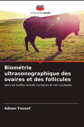 Biométrie ultrasonographique des ovaires et des follicules: dans les buffles Kundhi cycliques et non cycliques (French Edition)