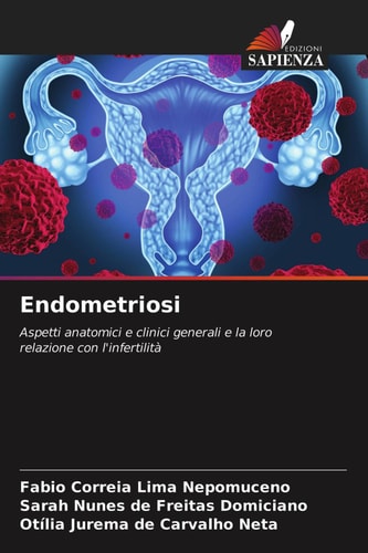 Endometriosi: Aspetti anatomici e clinici generali e la loro relazione con l'infertilità (Italian Edition)